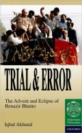 Trial and Error : The Advent and Eclipse of Benazir Bhutto