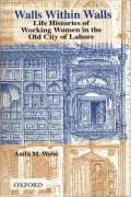 Walls Within Walls: Life Histories of Working Women in the Old City of Lahore