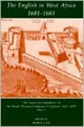 The English in West Africa 1681-1683: The Local Correspondence of the Royal African Company of England 1681-1699,m Part 1, Vol. 1