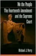 We the People: The Fourteenth Amendment and the Supreme Court