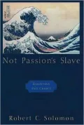 Not Passion's Slave : Emotions and Choice: Emotions and Choice