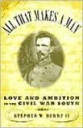 All that Makes a Man : Love and Ambition in the Civil War South: Love and Ambition in the Civil War South