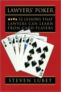 Lawyers' Poker : 52 Lessons That Lawyers Can Learn from Card Players: 52 Lessons That Lawyers Can Learn from Card Players