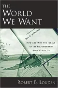 The World We Want: How and Why the Ideals of the Enlightenment Still Elude Us: How and Why the Ideals of the Enlightenment Still Elude Us