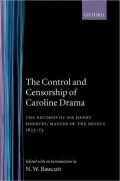 The Control and Censorship of Caroline Drama: The Records of Sir Henry Herbert, Master of the Revels, 1623-73