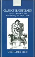 Classics Transformed: Schools, Universities, and Society in England, 1830-1960