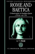 Rome and Baetica: Urbanization in Southern Spain C. 50 BC-AD 150