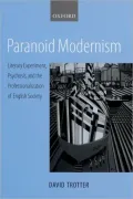 Paranoid Modernism : Literary Experiment, Psychosis, and the Professionalization of English Society