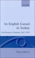 An English Consul in Turkey: Paul Rycaut at Smyrna, 1667-1678