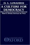 A Culture for Democracy: Mass Communication and the Cultivated Mind in Britain Between the Wars