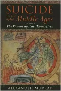 Suicide in the Middle Ages: The Violent Against Themselves, Vol. 1