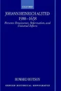 Johann Heinrich Alsted 1588-1638 : Between Renaissance, Reformation, and Universal Reform