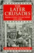 The Later Crusades, 1274-1580: From Lyons to Alcazar