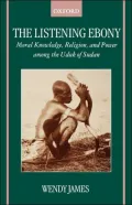 The Listening Ebony: Moral Knowledge, Religion, and Power among the Uduk of Sudan
