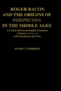 Roger Bacon and the Origins of Perspectiva in the Middle Ages: A Critical Edition and English Translation of Bacon's Perspectiva with Introduction and Notes