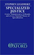 Specialized Justice: Courts, Administrative Tribunals, and a Cross-National Theory of Specialization