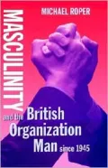 Masculinity and the British Organization Man since 1945