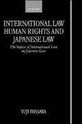 International Law, Human Rights, and Japanese Law: The Impact of International Law on Japanese Law