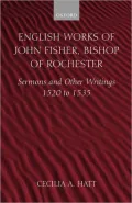 English Works of John Fisher, Bishop of Rochester (1469-1535): Sermons and Other Writings, 1520-1535