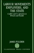Labour Movements, Employers and the State: Conflict and Co-Operation in Britain and Sweden