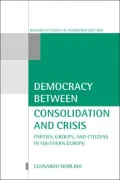 Democracy Between Consolidation and Crisis: Parties, Groups, and Citizens in Southern Europe