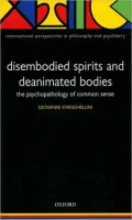 Disembodied Spirits and Deanimated Bodies: The Psychopathology of Common Sense ( International Perspectives in Philosophy and Psychiatry Series)