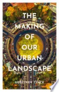 The Making of Our Urban Landscape