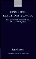 Episcopal Elections 250-600: Hierarchy and Popular Will in Late Antiquity