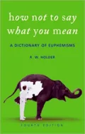 How Not to Say What You Mean: A Dictionary of Euphemism