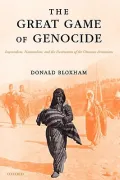 The Great Game of Genocide : Imperialism, Nationalism, and the Destruction of the Ottoman Armenians
