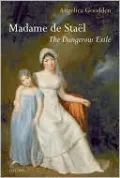 Madame de Staël: The Dangerous Exile
