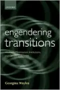 Engendering Transitions: Women's Mobilization, Institutions and Gender Outcomes