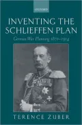 Inventing the Schlieffen Plan: German War Planning, 1871-1914