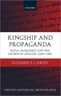 Kingship and Propaganda: Royal Eloquence and the Crown of Aragon C. 1200-1450
