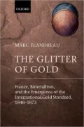 The Glitter of Gold: France, Bimetallism, and the Emergence of the International Gold Standard, 1848-1873