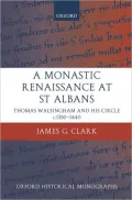 A Monastic Renaissance at St. Albans: Thomas Walsingham and His Circle, c.1350-1440 (Oxford Historical Monographs Series)