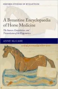 A Byzantine Encyclopaedia of Horse Medicine: The Sources, Compilation, and Transmission of the Hippiatrica