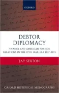 Debtor Diplomacy: Finance and American Foreign Relations in the Civil War Era 1837-1873