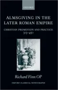 Almsgiving in the Later Roman Empire: Christian Promotion and Practice, 313-450