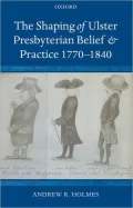 The Shaping of Ulster Presbyterian Belief and Practice, 1770-1840