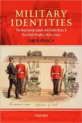 Military Identities: The Regimental System, the British Army, and the British People C.1870-2000