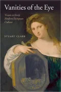 Vanities of the Eye: Vision in Early Modern European Culture