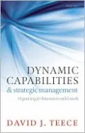 Dynamic Capabilities and Strategic Management: Organizing for Innovation and Growth