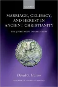 Marriage, Celibacy, and Heresy in Ancient Christianity: The Jovinianist Controversy