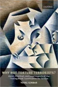 Why Not Torture Terrorists?: Moral, Practical, and Legal Aspects of the 'Ticking Bomb' Justification for Torture
