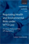 Regulating Health and Environmental Risks under WTO Law: A Critical Analysis of the SPS Agreement