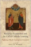 Receptive Ecumenism and the Call to Catholic Learning: Exploring a Way for Contemporary Ecumenism