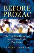 Before Prozac: The Troubled History of Mood Disorders in Psychiatry: The Troubled History of Mood Disorders in Psychiatry