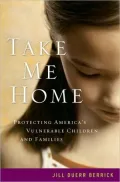 Take Me Home: Protecting America's Vulnerable Children and Families: Protecting America's Vulnerable Children and Families