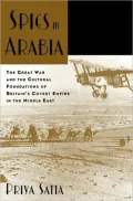 Spies in Arabia: The Great War and the Cultural Foundations of Britain's Covert Empire in the Middle East